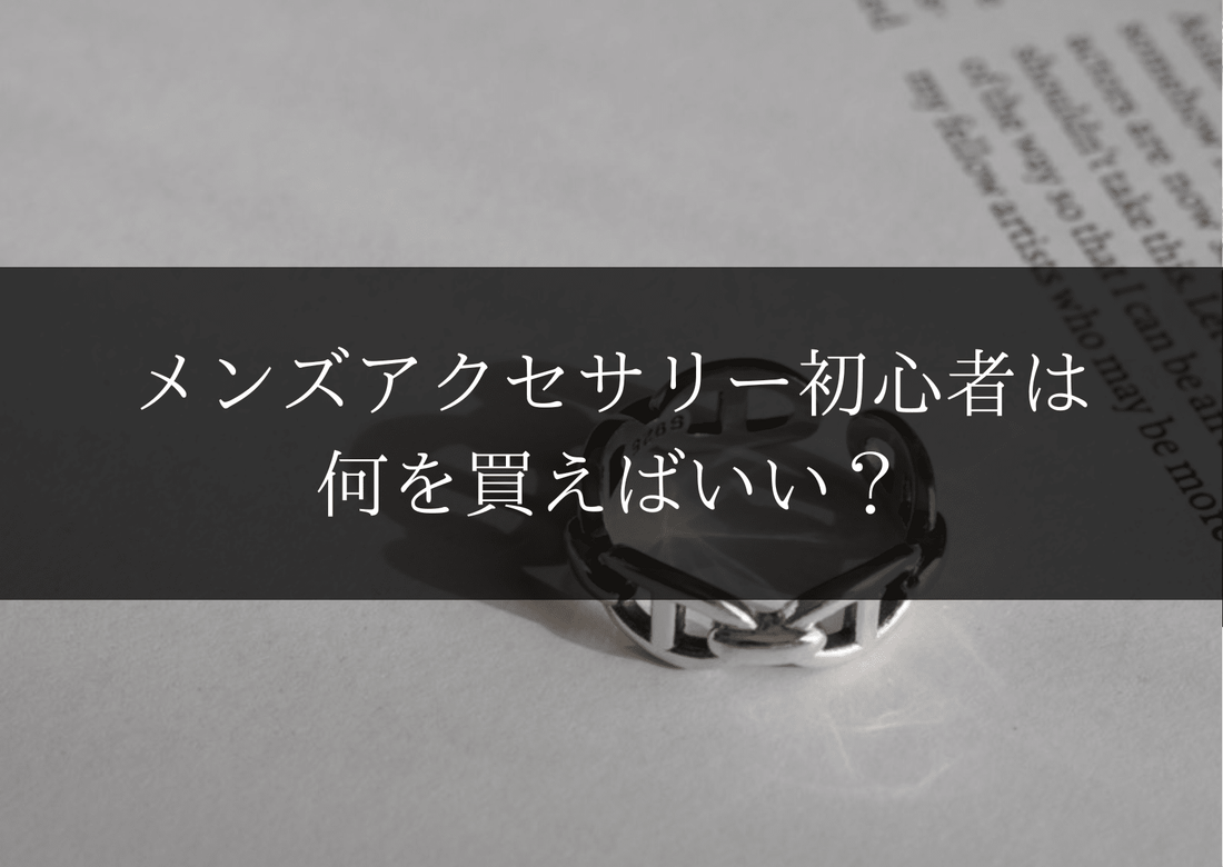 メンズアクセサリー初心者は何を買えばいい？